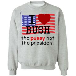 I love Bush not the president shirt $19.95