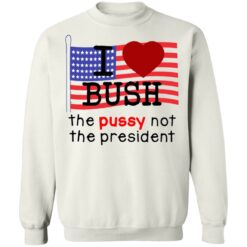 I love Bush not the president shirt $19.95