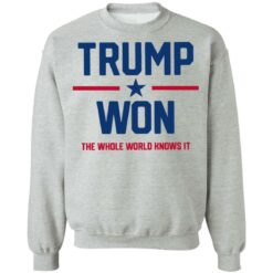 Trump won the whole world knows it shirt $19.95