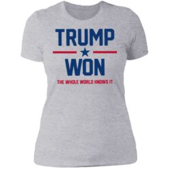 Trump won the whole world knows it shirt $19.95