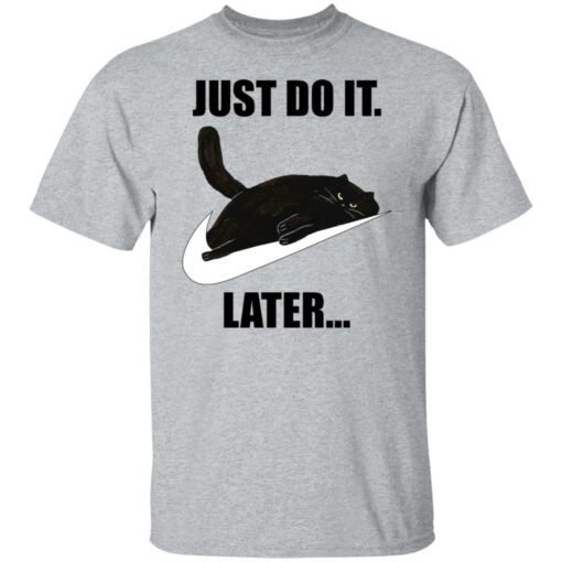 Black cat just do it later shirt $19.95