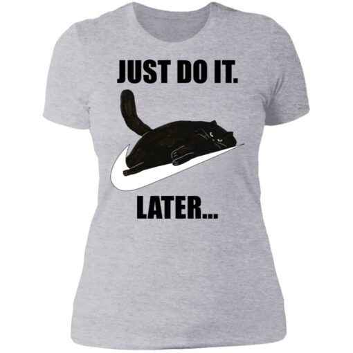 Black cat just do it later shirt $19.95