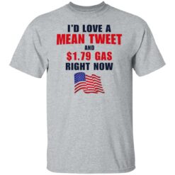 I’d love a mean tweet and $1.79 gas right now shirt $19.95 redirect07062021230700 1