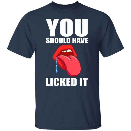 You should have licked it shirt $19.95