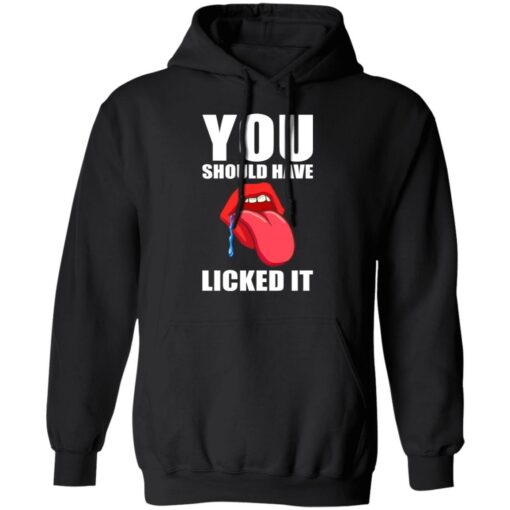 You should have licked it shirt $19.95