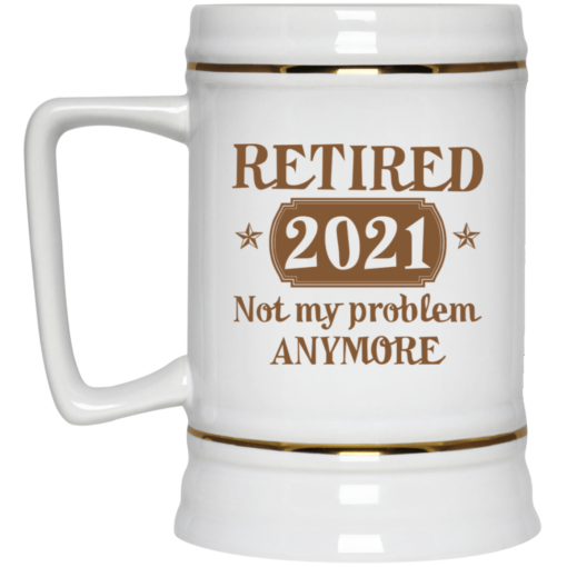 Retired 2021 not my problem anymore mug $16.95 redirect07072021230740 3