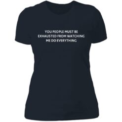 You people must be exhausted from watching me do everything shirt $19.95 redirect07072021230757 2