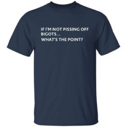 If i‘m not pissing off bigots what's the point shirt $19.95 redirect07082021210725 1