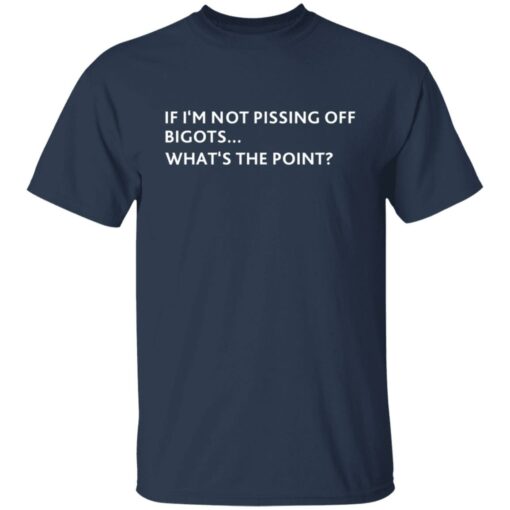 If i‘m not pissing off bigots what's the point shirt $19.95 redirect07082021210725 1