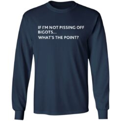 If i‘m not pissing off bigots what's the point shirt $19.95 redirect07082021210725 3