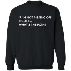 If i‘m not pissing off bigots what's the point shirt $19.95 redirect07082021210725 6
