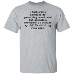 I absolutely question my parenting sometimes shirt $19.95 redirect07082021220716 1