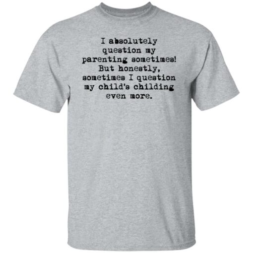I absolutely question my parenting sometimes shirt $19.95 redirect07082021220716 1