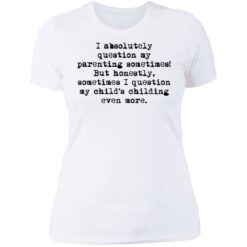 I absolutely question my parenting sometimes shirt $19.95 redirect07082021220716 9
