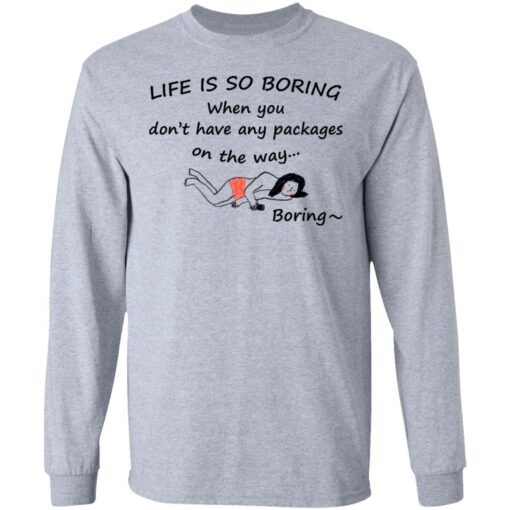 Life is so boring when you don't have any packages shirt $19.95 redirect07082021230707 2