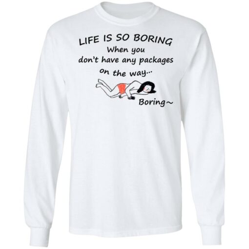 Life is so boring when you don't have any packages shirt $19.95 redirect07082021230707 3