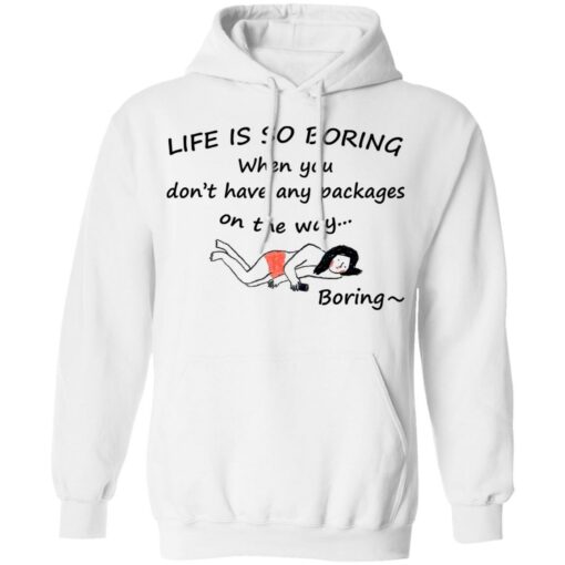 Life is so boring when you don't have any packages shirt $19.95 redirect07082021230707 5