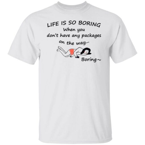 Life is so boring when you don't have any packages shirt $19.95 redirect07082021230707