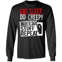 Eat sleep do creepy mortician stuff repeat shirt $19.95