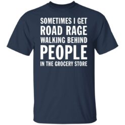 Sometimes i get road rage walking behind people shirt $19.95