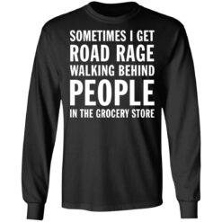 Sometimes i get road rage walking behind people shirt $19.95