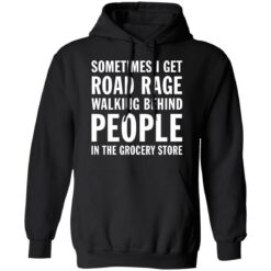 Sometimes i get road rage walking behind people shirt $19.95