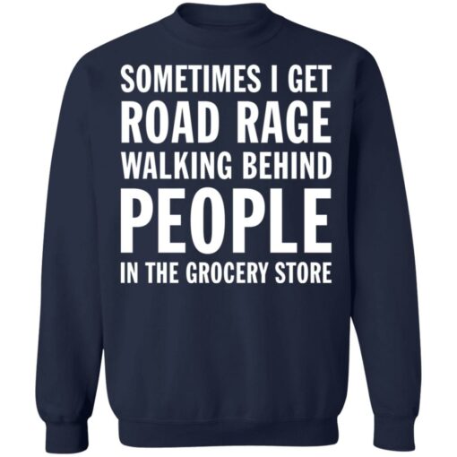 Sometimes i get road rage walking behind people shirt $19.95