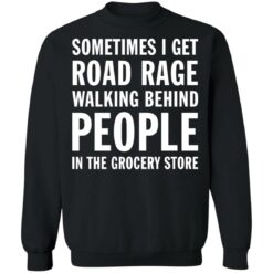 Sometimes i get road rage walking behind people shirt $19.95