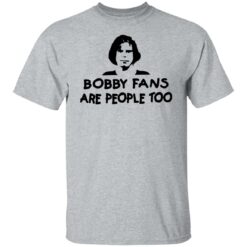 Bobby fans are people too shirt $19.95