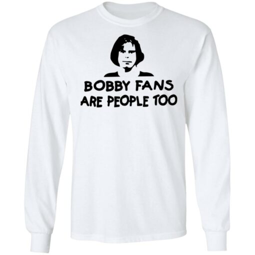 Bobby fans are people too shirt $19.95