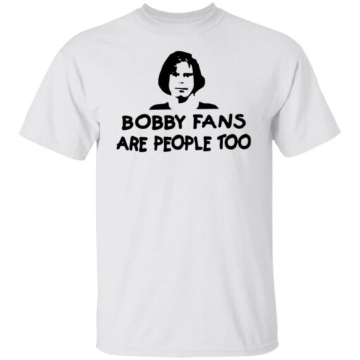 Bobby fans are people too shirt $19.95