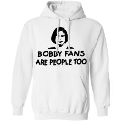 Bobby fans are people too shirt $19.95