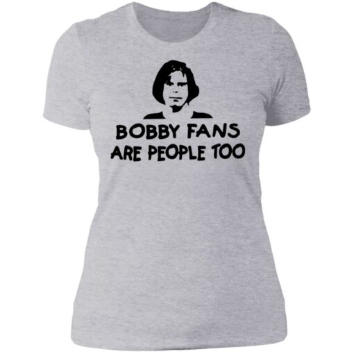 Bobby fans are people too shirt $19.95