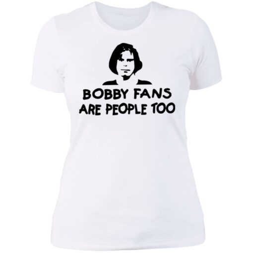 Bobby fans are people too shirt $19.95