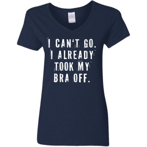 I can‘t go I already took my bra off shirt $23.95