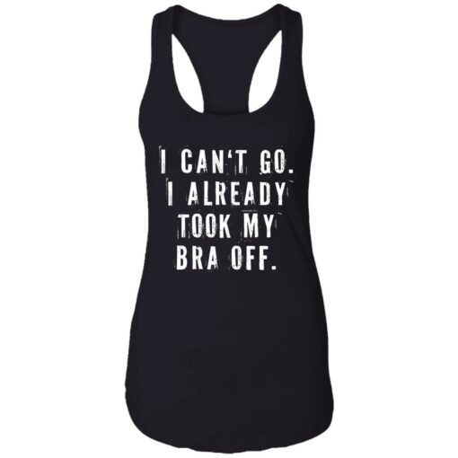 I can‘t go I already took my bra off shirt $23.95