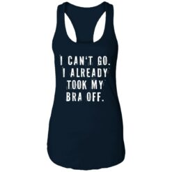 I can‘t go I already took my bra off shirt $23.95