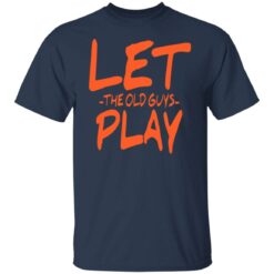 Let the old guys play shirt $19.95