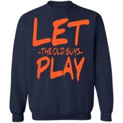 Let the old guys play shirt $19.95