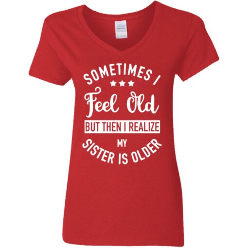 Sometimes I feel old but then I realize my sister is older shirt $24.95 redirect07112021000719 3