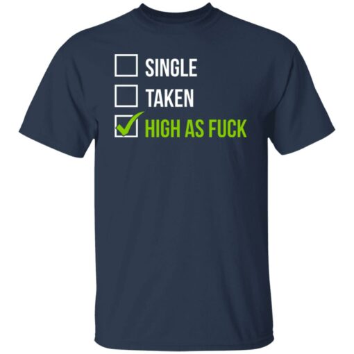 Single taken high as f*ck shirt $19.95