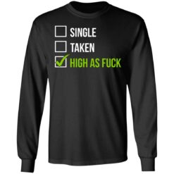 Single taken high as f*ck shirt $19.95