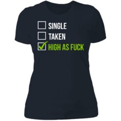 Single taken high as f*ck shirt $19.95