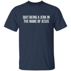 Quit being a jerk in the name of Jesus shirt $19.95 redirect07112021220720 1