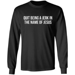 Quit being a jerk in the name of Jesus shirt $19.95