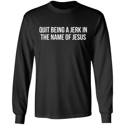 Quit being a jerk in the name of Jesus shirt $19.95