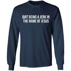 Quit being a jerk in the name of Jesus shirt $19.95