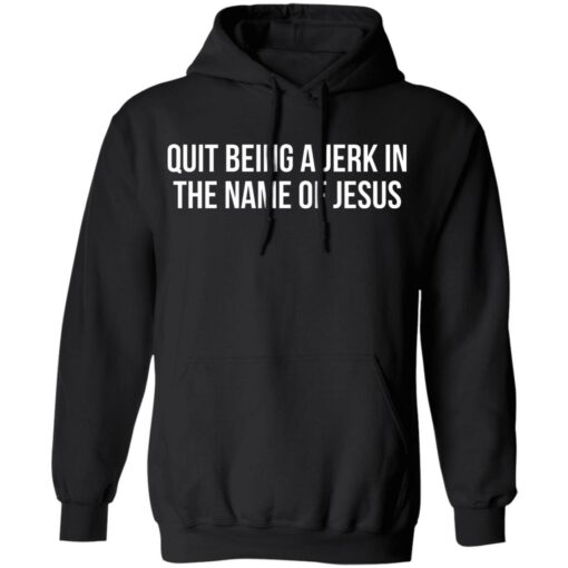 Quit being a jerk in the name of Jesus shirt $19.95