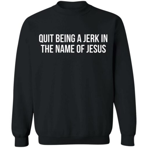 Quit being a jerk in the name of Jesus shirt $19.95 redirect07112021220720 6