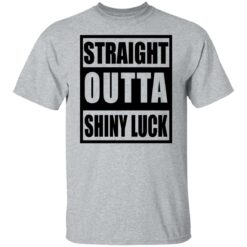 Straight outta shiny luck shirt $19.95